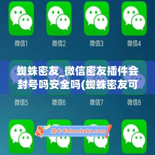 蜘蛛密友_微信密友插件会封号吗安全吗(蜘蛛密友可靠吗)