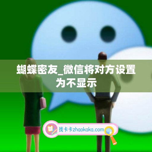 蝴蝶密友_微信将对方设置为不显示