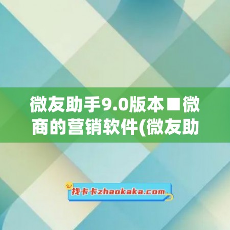 微友助手9.0版本■微商的营销软件(微友助手使用教程视频)