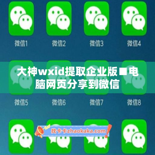 大神wxid提取企业版■电脑网页分享到微信