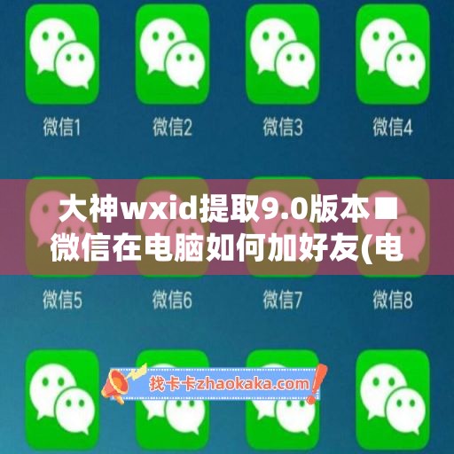 大神wxid提取9.0版本■微信在电脑如何加好友(电脑微信提取文字功能怎么用)