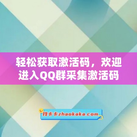 轻松获取激活码，欢迎进入QQ群采集激活码商城