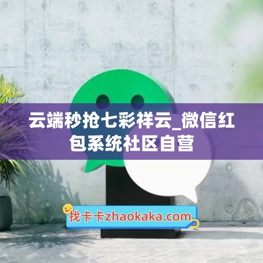 云端秒抢七彩祥云_微信红包系统社区自营