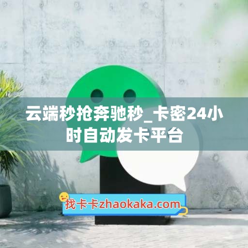 云端秒抢奔驰秒_卡密24小时自动发卡平台