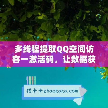 多线程提取QQ空间访客一激活码，让数据获取更快捷高效！