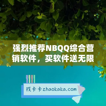 强烈推荐NBQQ综合营销软件，买软件送无限q群拉人技，助你轻松盈利！