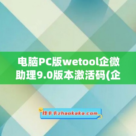 电脑PC版wetool企微助理9.0版本激活码(企微电脑版下载)