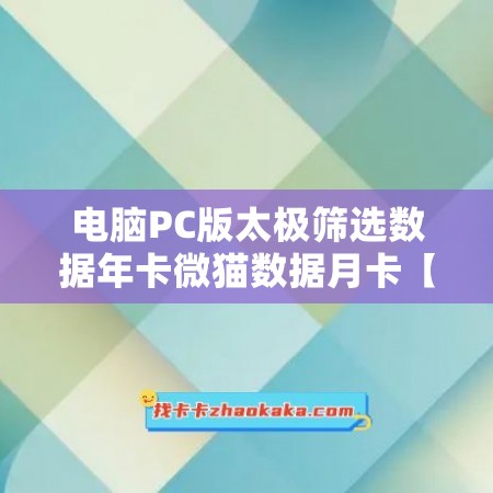 电脑PC版太极筛选数据年卡微猫数据月卡【激活码商城】