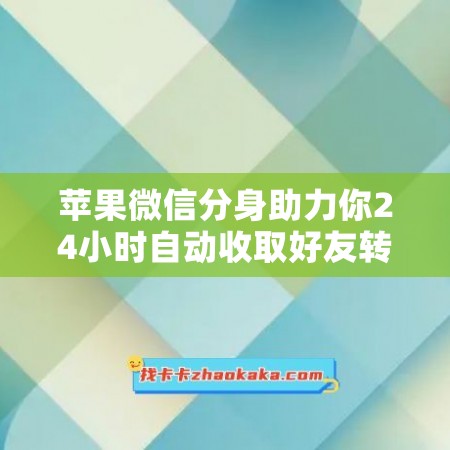 苹果微信分身助力你24小时自动收取好友转账