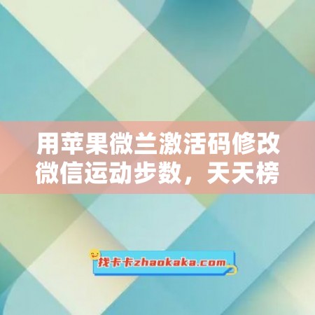 用苹果微兰激活码修改微信运动步数，天天榜首轻松问鼎！