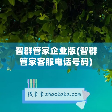 智群管家企业版(智群管家客服电话号码)