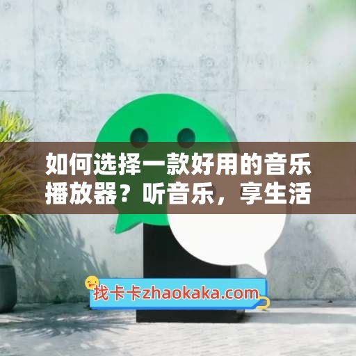 如何选择一款好用的音乐播放器？听音乐，享生活！