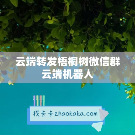 云端转发梧桐树微信群云端机器人