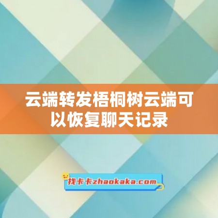 云端转发梧桐树云端可以恢复聊天记录