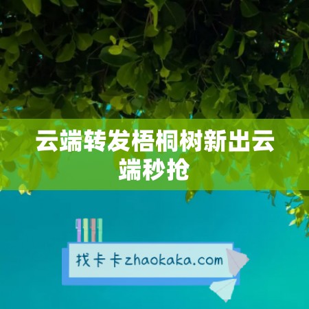 云端转发梧桐树新出云端秒抢