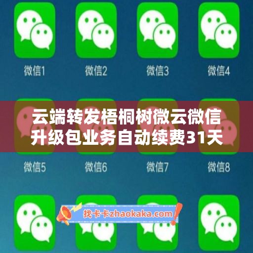 云端转发梧桐树微云微信升级包业务自动续费31天