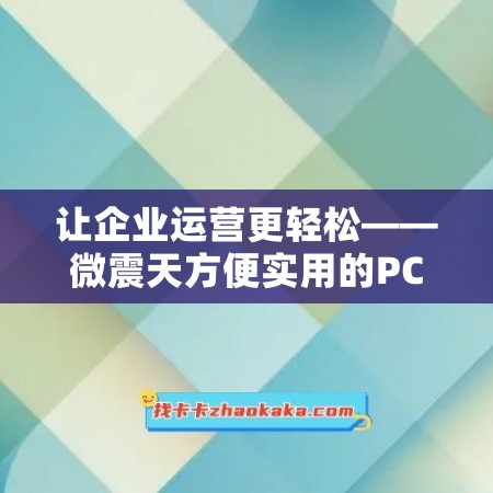 让企业运营更轻松——微震天方便实用的PC版企业版微助手激活码商城