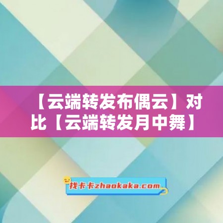 【云端转发布偶云】对比【云端转发月中舞】哪款更值得选择