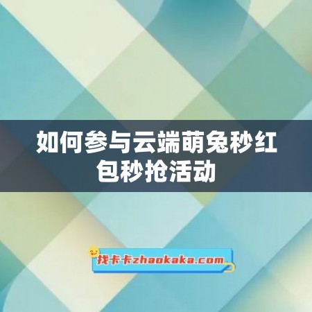 如何参与云端萌兔秒红包秒抢活动