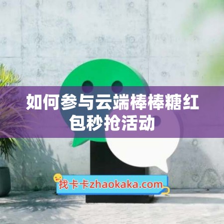 如何参与云端棒棒糖红包秒抢活动