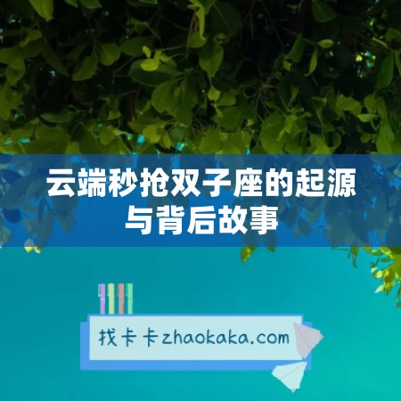 云端秒抢双子座的起源与背后故事