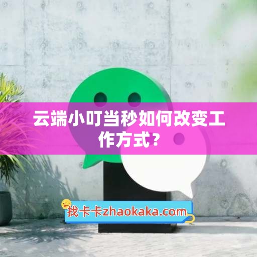 云端小叮当秒如何改变工作方式？