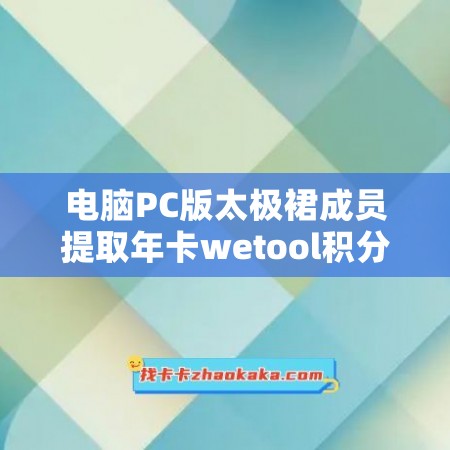 电脑PC版太极裙成员提取年卡wetool积分企业版地址