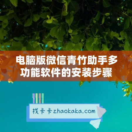 电脑版微信青竹助手多功能软件的安装步骤