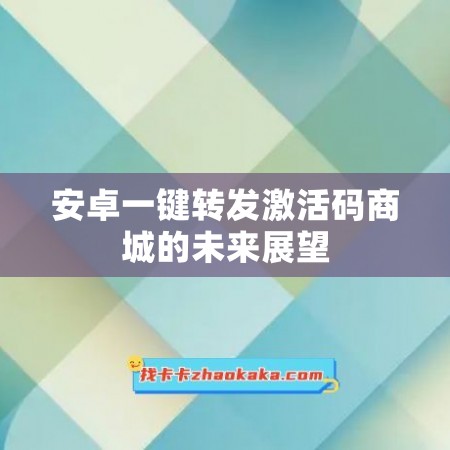 安卓一键转发激活码商城的未来展望