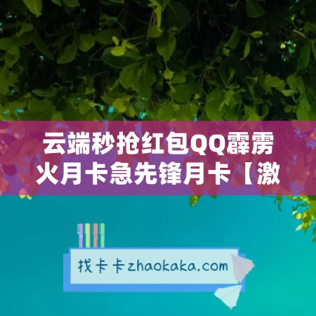 云端秒抢红包QQ霹雳火月卡急先锋月卡【激活码商城】，让你畅玩游戏，轻松拿好礼