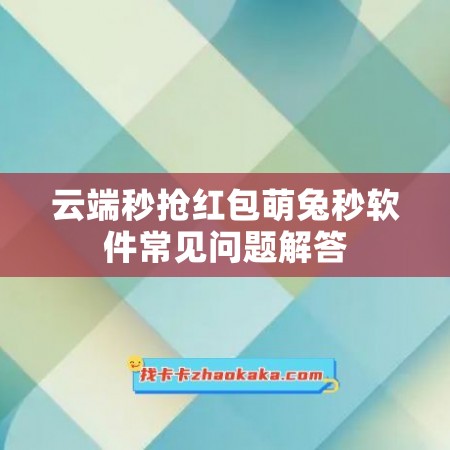 云端秒抢红包萌兔秒软件常见问题解答