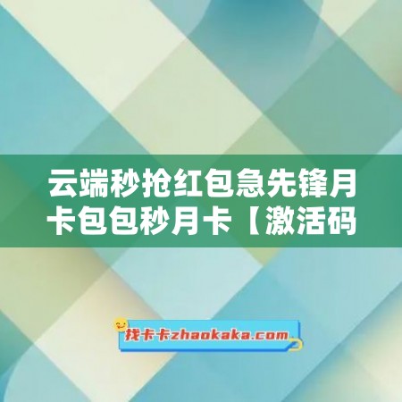 云端秒抢红包急先锋月卡包包秒月卡【激活码商城】，轻松解锁海量福利！