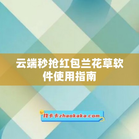 云端秒抢红包兰花草软件使用指南