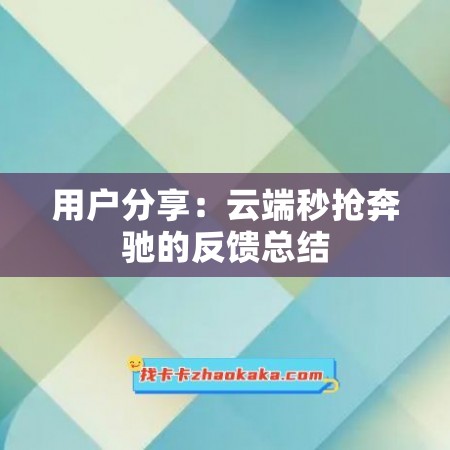 用户分享：云端秒抢奔驰的反馈总结