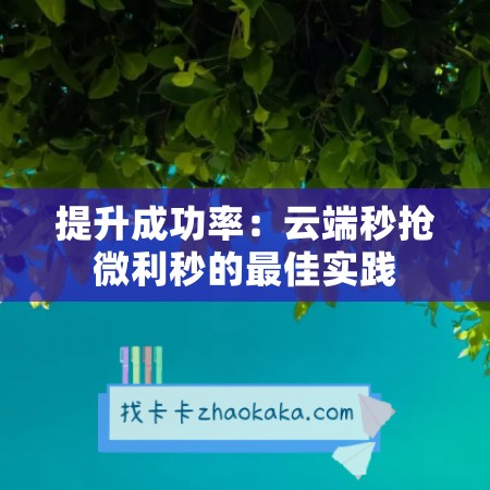 提升成功率：云端秒抢微利秒的最佳实践