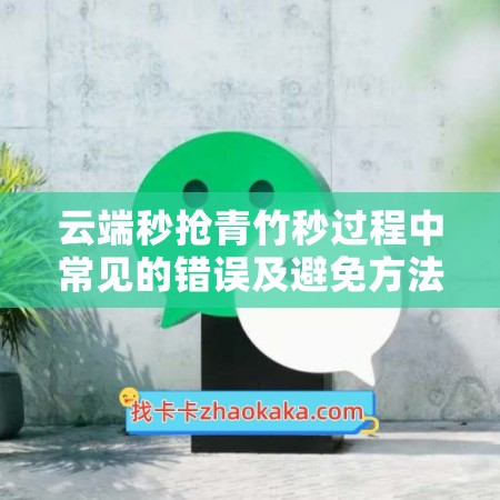 云端秒抢青竹秒过程中常见的错误及避免方法