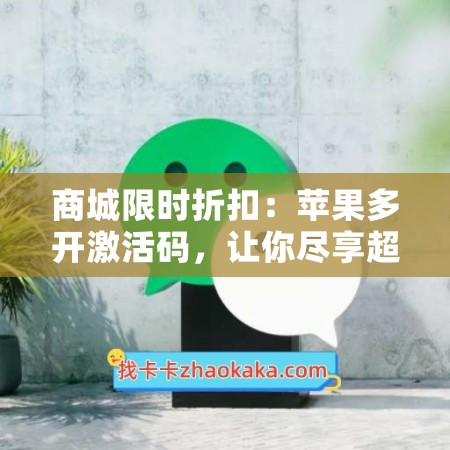 商城限时折扣：苹果多开激活码，让你尽享超值优惠