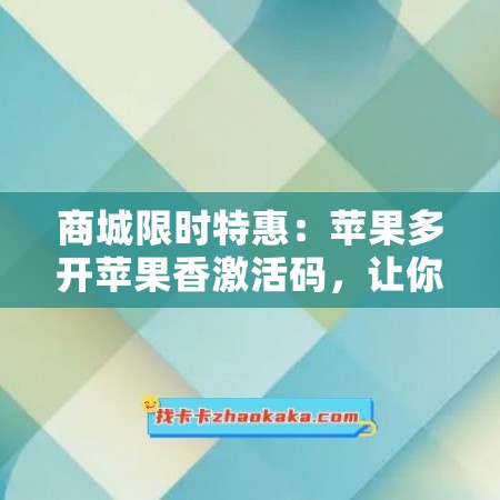 商城限时特惠：苹果多开苹果香激活码，让你尽享科技乐趣