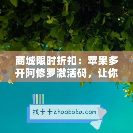 商城限时折扣：苹果多开阿修罗激活码，让你尽享优惠