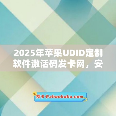 2025年苹果UDID定制软件激活码发卡网，安全快捷获取正版软件！