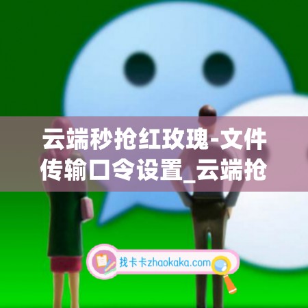 云端秒抢红玫瑰-文件传输口令设置_云端抢红包红玫瑰官网