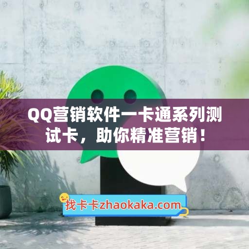 QQ营销软件一卡通系列测试卡，助你精准营销！