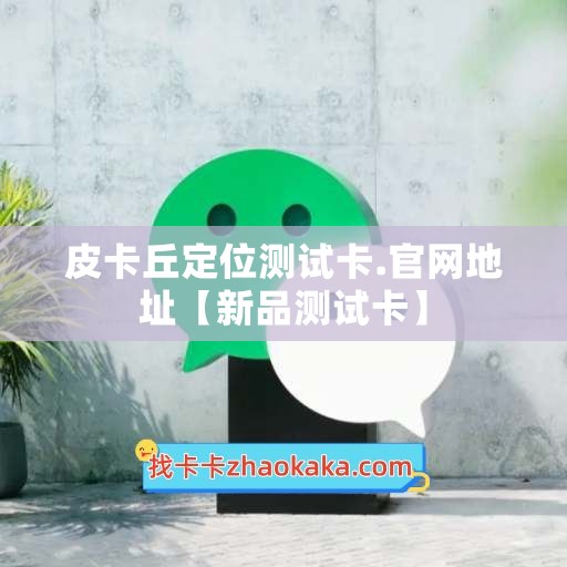 皮卡丘定位测试卡.官网地址【新品测试卡】