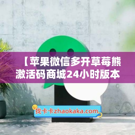 【苹果微信多开草莓熊激活码商城24小时版本】支持修改步数-朋友圈发1小时视频