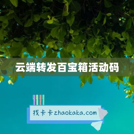 云端转发百宝箱活动码