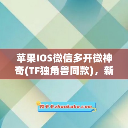 苹果IOS微信多开微神奇(TF独角兽同款)，新品测试卡攻略