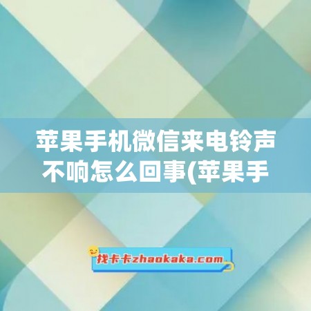 苹果手机微信来电铃声不响怎么回事(苹果手机微信来电铃声不响怎么回事)