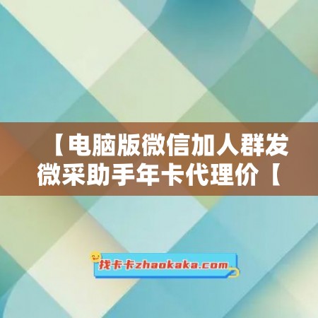 【电脑版微信加人群发微采助手年卡代理价【激活码怎么激活】