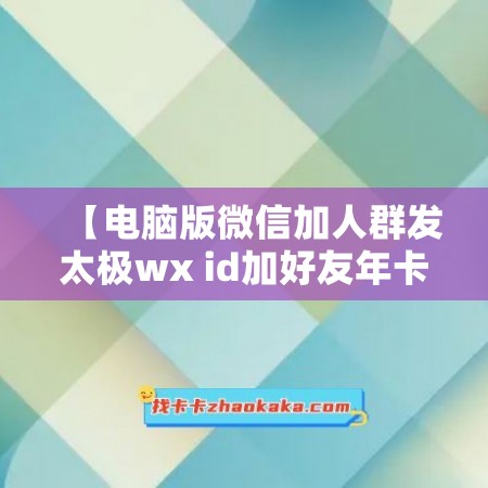 【电脑版微信加人群发太极wx id加好友年卡代理价【激活码怎么激活】