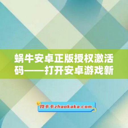 蜗牛安卓正版授权激活码——打开安卓游戏新世界的钥匙